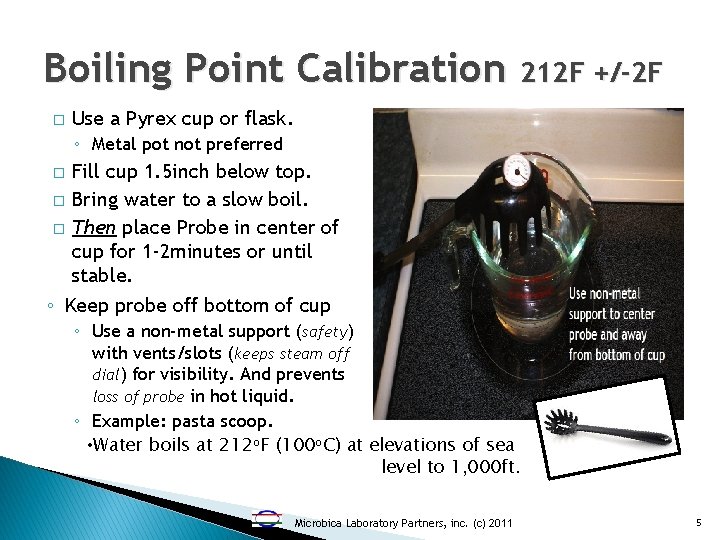 Boiling Point Calibration 212 F +/-2 F � Use a Pyrex cup or flask.