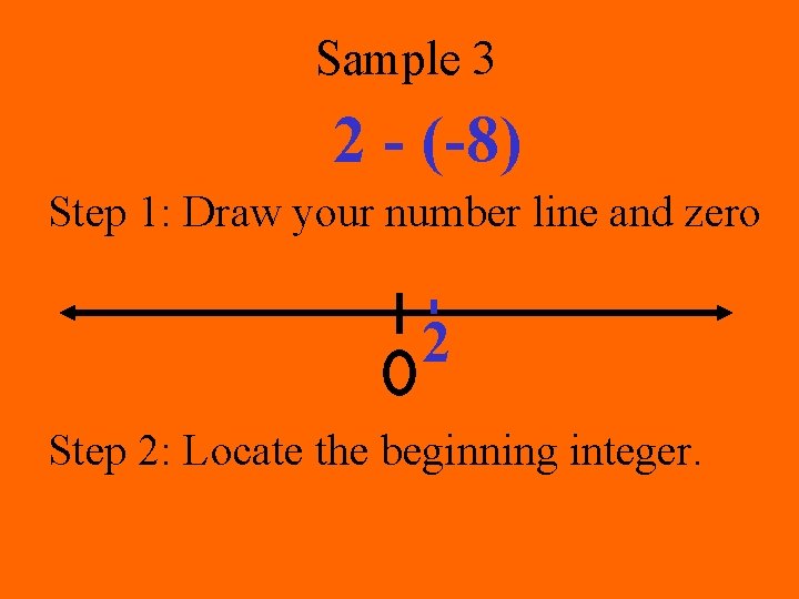 Sample 3 2 - (-8) Step 1: Draw your number line and zero 2