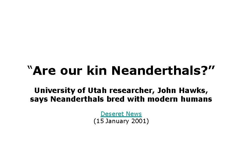 “Are our kin Neanderthals? ” University of Utah researcher, John Hawks, says Neanderthals bred