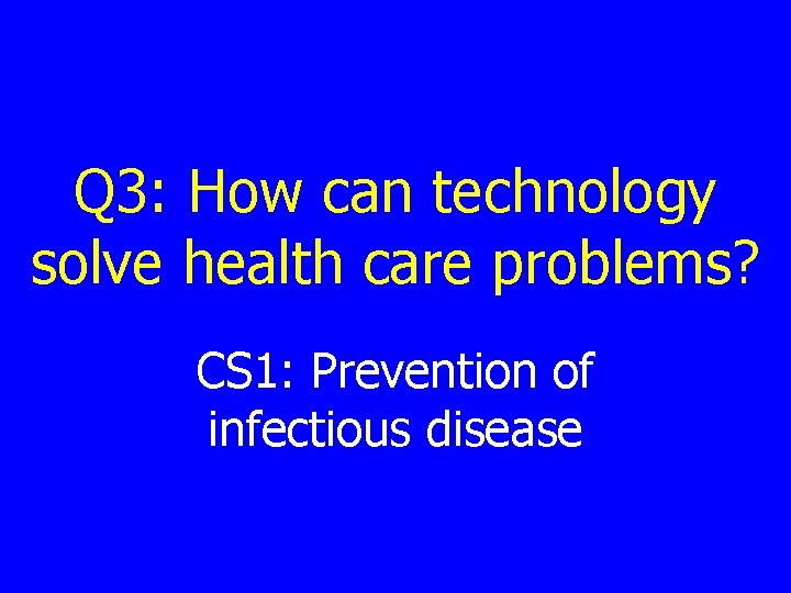 Q 3: How can technology solve health care problems? CS 1: Prevention of infectious