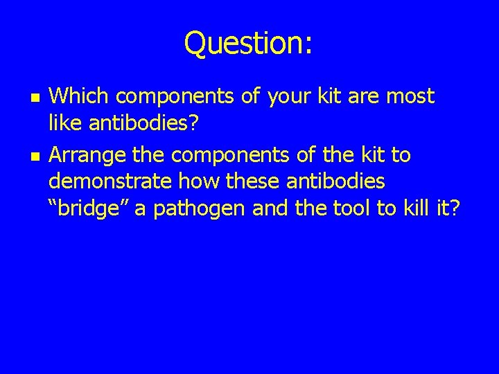 Question: n n Which components of your kit are most like antibodies? Arrange the
