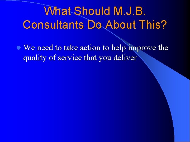 What Should M. J. B. Consultants Do About This? l We need to take