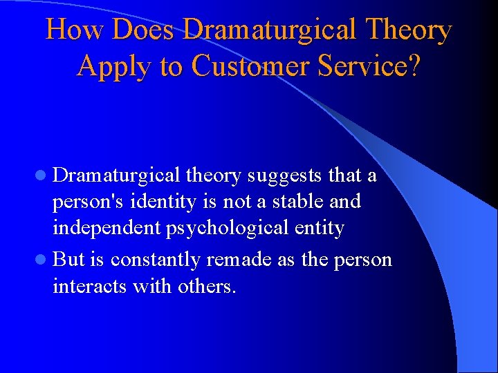 How Does Dramaturgical Theory Apply to Customer Service? l Dramaturgical theory suggests that a