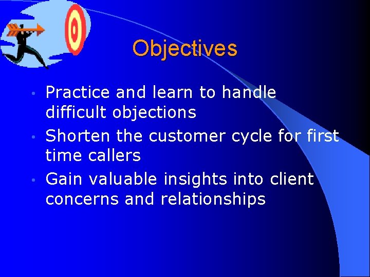 Objectives Practice and learn to handle difficult objections • Shorten the customer cycle for