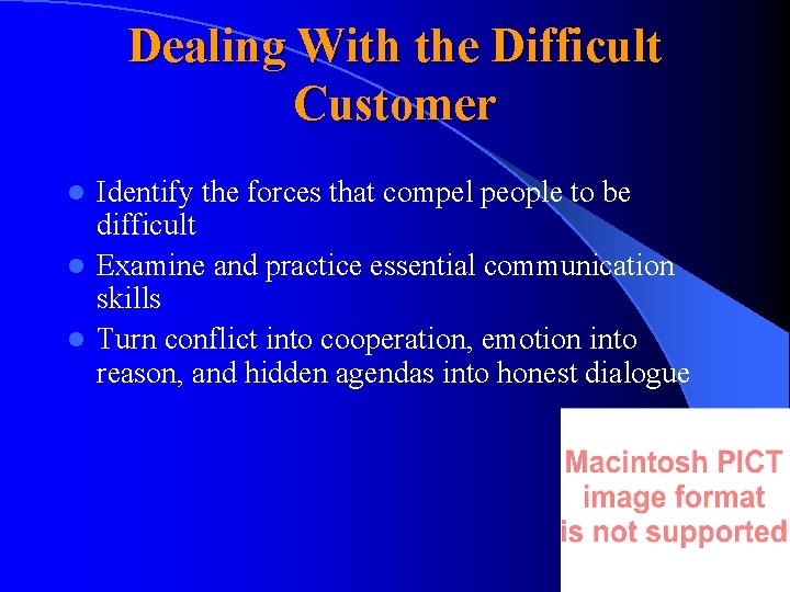 Dealing With the Difficult Customer Identify the forces that compel people to be difficult