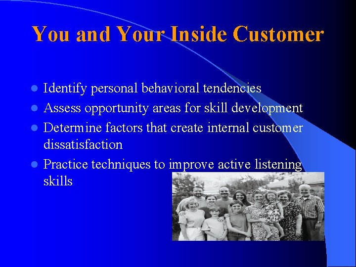 You and Your Inside Customer Identify personal behavioral tendencies l Assess opportunity areas for