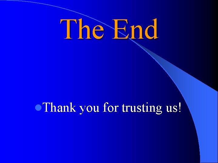 The End l. Thank you for trusting us! 