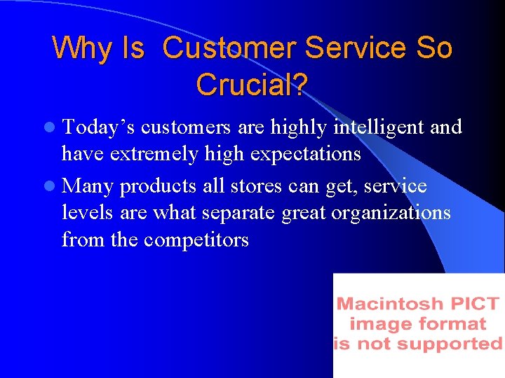 Why Is Customer Service So Crucial? l Today’s customers are highly intelligent and have