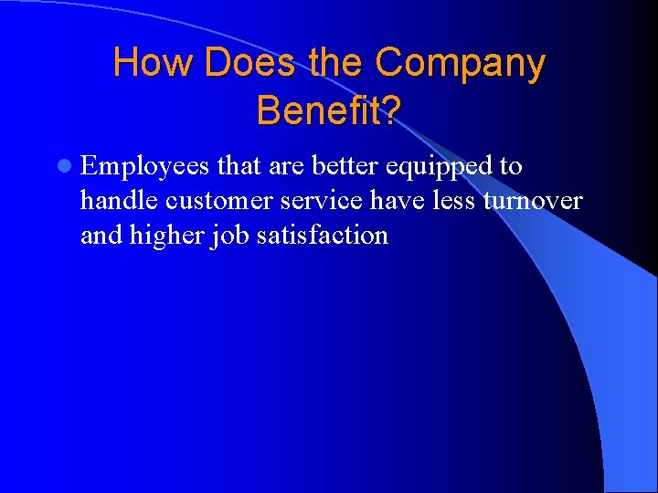 How Does the Company Benefit? l Employees that are better equipped to handle customer