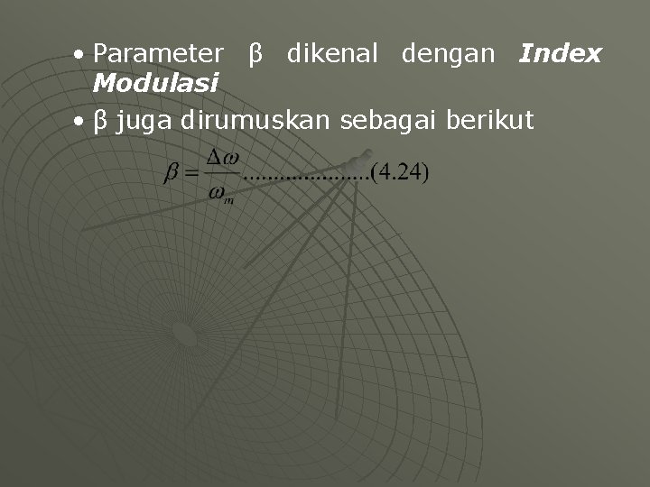  • Parameter β dikenal dengan Index Modulasi • β juga dirumuskan sebagai berikut
