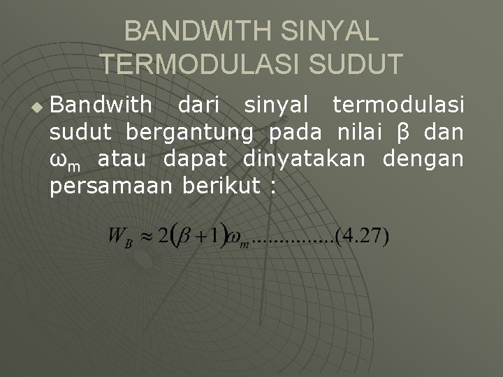 BANDWITH SINYAL TERMODULASI SUDUT u Bandwith dari sinyal termodulasi sudut bergantung pada nilai β