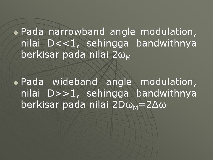 u u Pada narrowband angle modulation, nilai D<<1, sehingga bandwithnya berkisar pada nilai 2ωM
