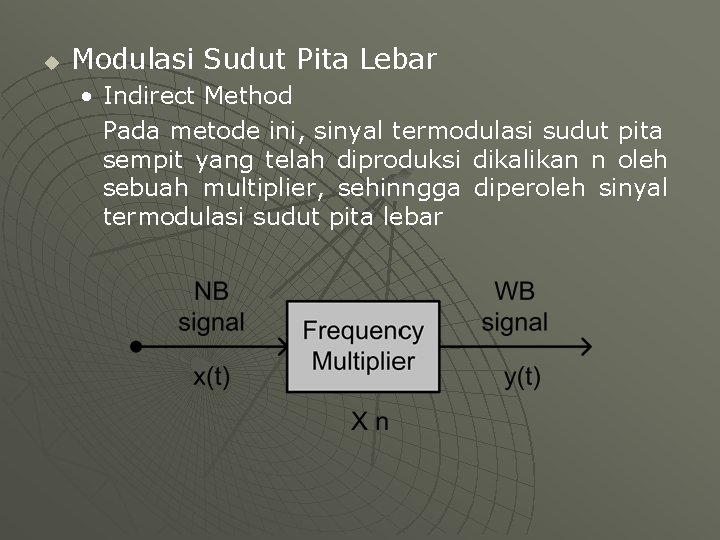 u Modulasi Sudut Pita Lebar • Indirect Method Pada metode ini, sinyal termodulasi sudut