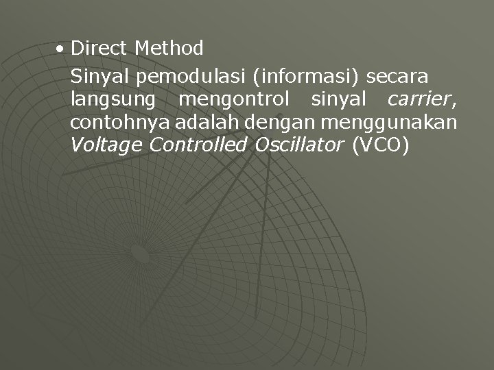  • Direct Method Sinyal pemodulasi (informasi) secara langsung mengontrol sinyal carrier, contohnya adalah