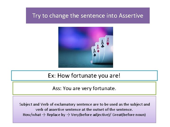 Try to change the sentence into Assertive Ex: How fortunate you are! Ass: You