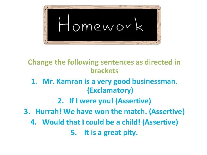 Change the following sentences as directed in brackets 1. Mr. Kamran is a very