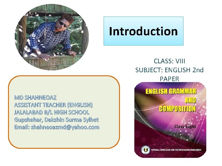 Introduction CLASS: VIII SUBJECT: ENGLISH 2 nd PAPER MD SHAHNEOAZ ASSISTANT TEACHER (ENGLISH) JALALABAD