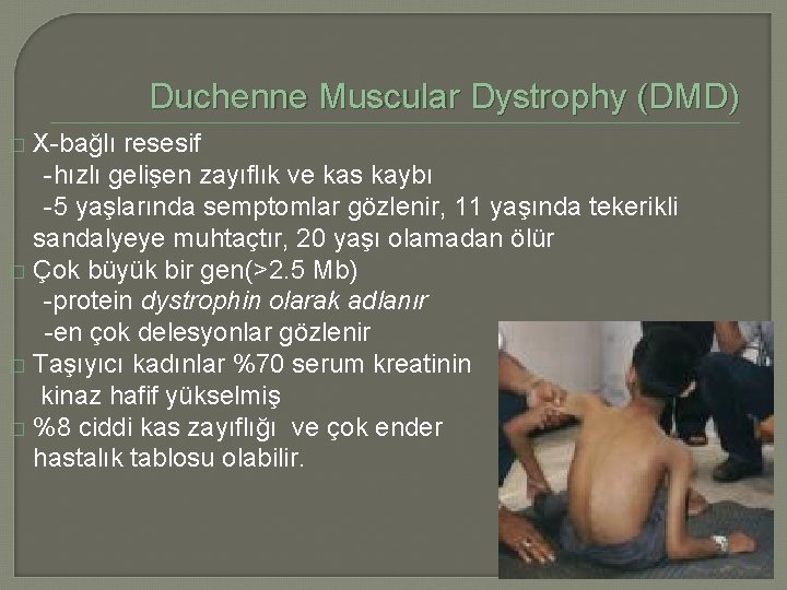 Duchenne Muscular Dystrophy (DMD) X-bağlı resesif -hızlı gelişen zayıflık ve kas kaybı -5 yaşlarında