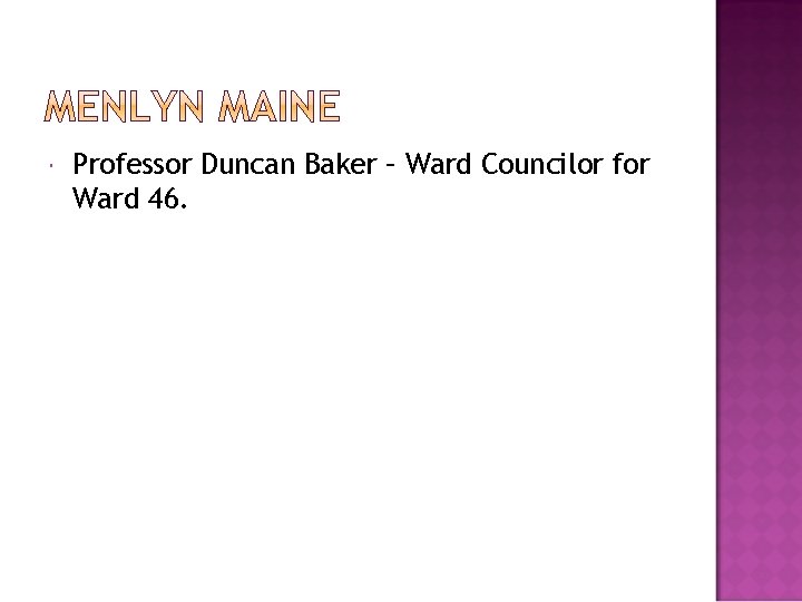  Professor Duncan Baker – Ward Councilor for Ward 46. 