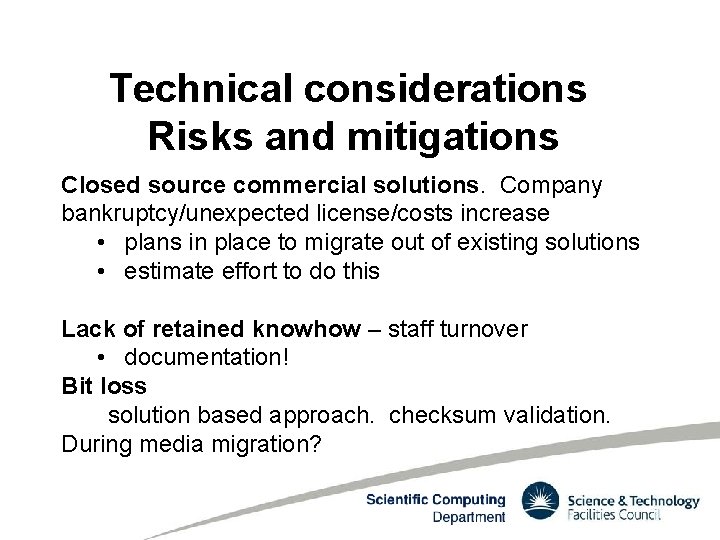 Technical considerations Risks and mitigations Closed source commercial solutions. Company bankruptcy/unexpected license/costs increase •