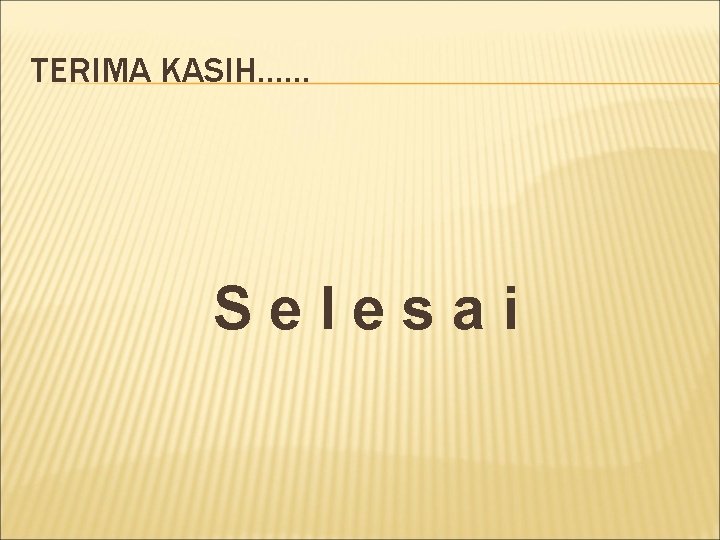 TERIMA KASIH…… Selesai TERIMA KASIH…… Selesai