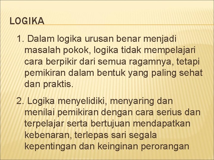 LOGIKA 1. Dalam logika urusan benar menjadi masalah pokok, logika tidak mempelajari cara berpikir