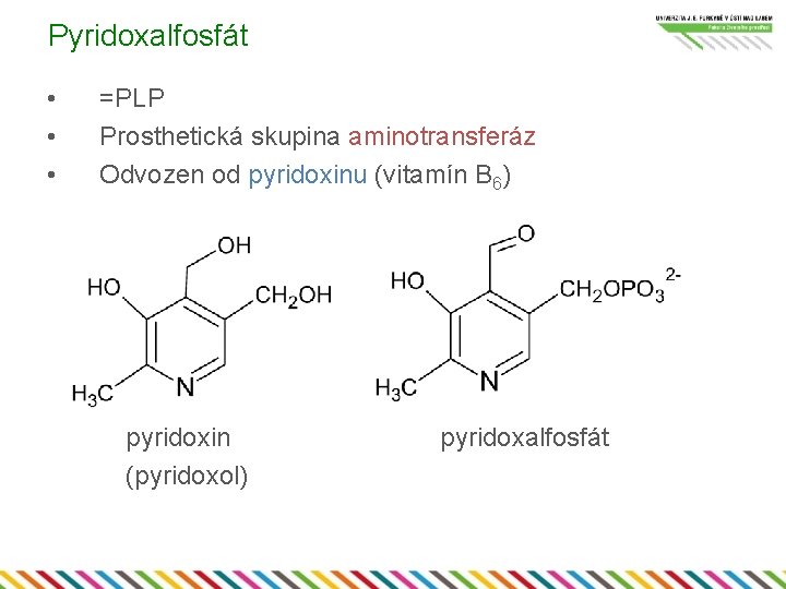 Pyridoxalfosfát • • • =PLP Prosthetická skupina aminotransferáz Odvozen od pyridoxinu (vitamín B 6)
