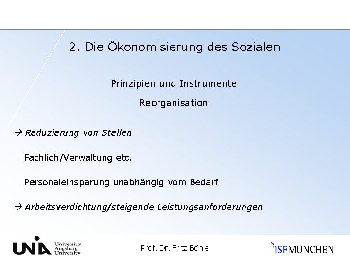 2. Die Ökonomisierung des Sozialen Prinzipien und Instrumente Reorganisation Reduzierung von Stellen Fachlich/Verwaltung etc.