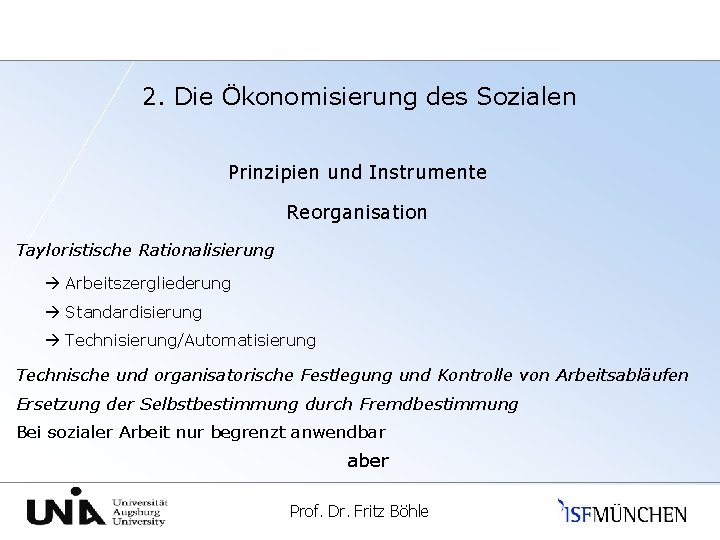 2. Die Ökonomisierung des Sozialen Prinzipien und Instrumente Reorganisation Tayloristische Rationalisierung Arbeitszergliederung Standardisierung Technisierung/Automatisierung