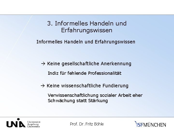 3. Informelles Handeln und Erfahrungswissen Keine gesellschaftliche Anerkennung Indiz für fehlende Professionalität Keine wissenschaftliche