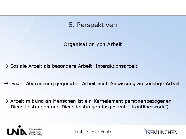 5. Perspektiven Organisation von Arbeit Soziale Arbeit als besondere Arbeit: Interaktionsarbeit weder Abgrenzung gegenüber