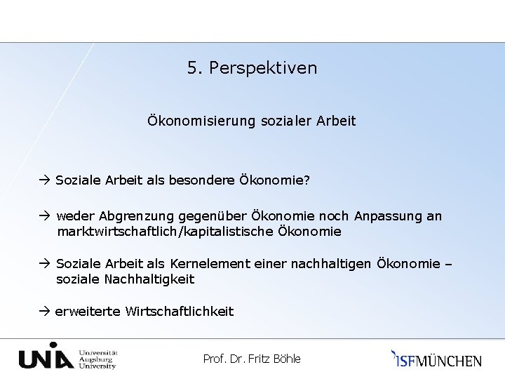 5. Perspektiven Ökonomisierung sozialer Arbeit Soziale Arbeit als besondere Ökonomie? weder Abgrenzung gegenüber Ökonomie