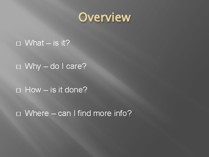 Overview � What – is it? � Why – do I care? � How