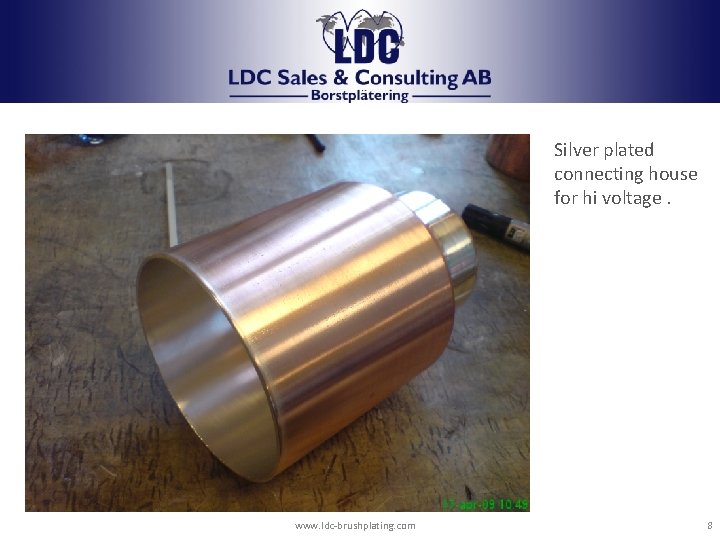 LDC borstplätering Silver plated connecting house for hi voltage. www. ldc-brushplating. com 8 