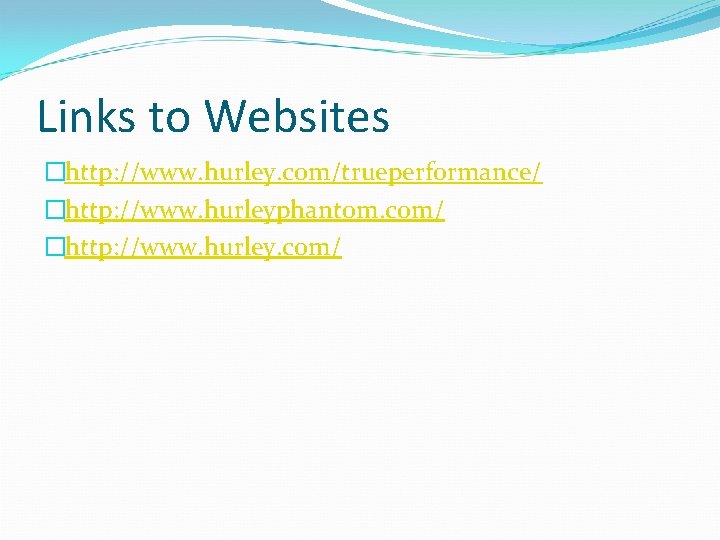 Links to Websites �http: //www. hurley. com/trueperformance/ �http: //www. hurleyphantom. com/ �http: //www. hurley.