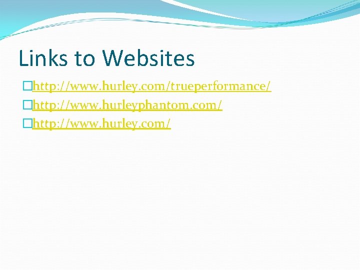 Links to Websites �http: //www. hurley. com/trueperformance/ �http: //www. hurleyphantom. com/ �http: //www. hurley. Links to Websites �http: //www. hurley. com/trueperformance/ �http: //www. hurleyphantom. com/ �http: //www. hurley.