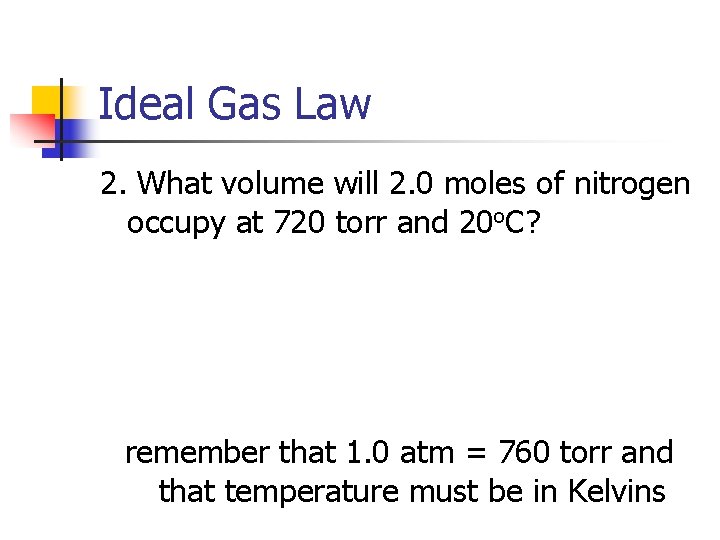 Ideal Gas Law 2. What volume will 2. 0 moles of nitrogen occupy at
