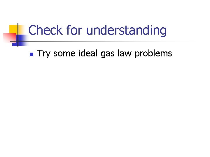 Check for understanding n Try some ideal gas law problems 