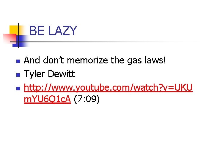 BE LAZY n n n And don’t memorize the gas laws! Tyler Dewitt http: