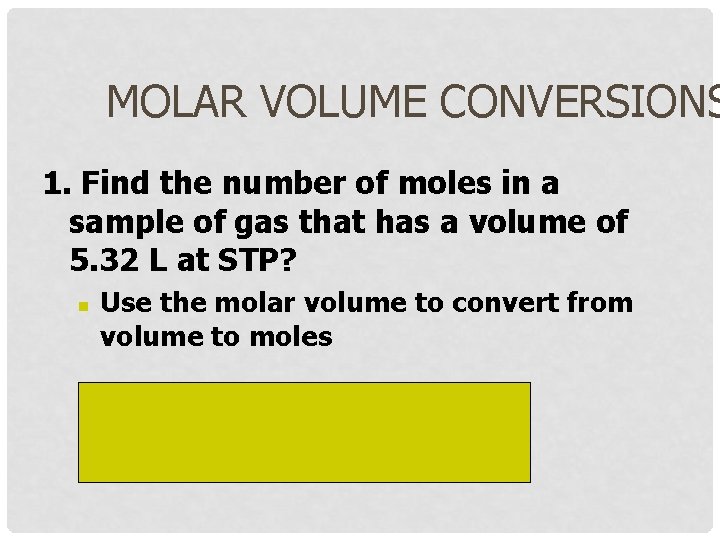 MOLAR VOLUME CONVERSIONS 1. Find the number of moles in a sample of gas