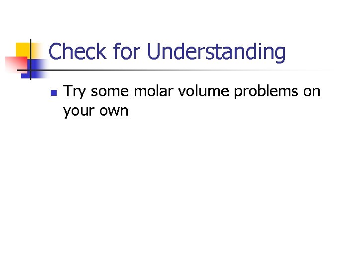 Check for Understanding n Try some molar volume problems on your own 