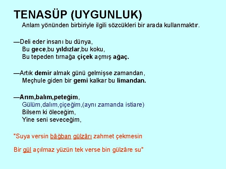 TENASÜP (UYGUNLUK) Anlam yönünden birbiriyle ilgili sözcükleri bir arada kullanmaktır. —Deli eder insanı bu