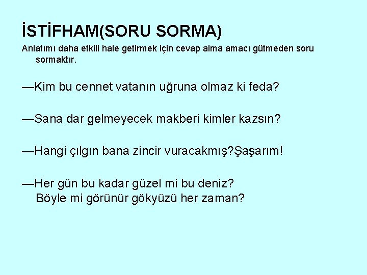 İSTİFHAM(SORU SORMA) Anlatımı daha etkili hale getirmek için cevap alma amacı gütmeden soru sormaktır.