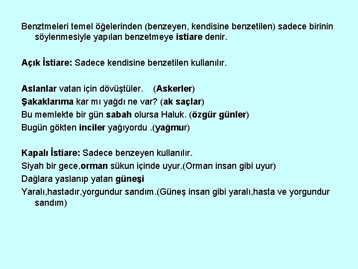 Benztmeleri temel öğelerinden (benzeyen, kendisine benzetilen) sadece birinin söylenmesiyle yapılan benzetmeye istiare denir. Açık