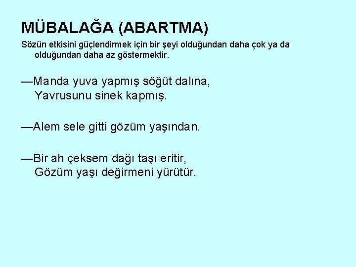 MÜBALAĞA (ABARTMA) Sözün etkisini güçlendirmek için bir şeyi olduğundan daha çok ya da olduğundan