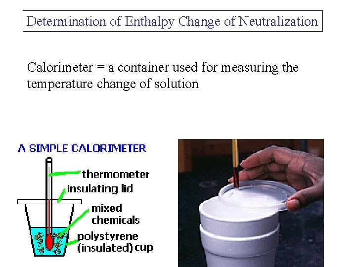 Determination of Enthalpy Change of Neutralization Calorimeter = a container used for measuring the