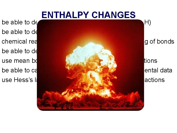 ENTHALPY CHANGES be able to define enthalpy and enthalpy change (ΔH) be able to