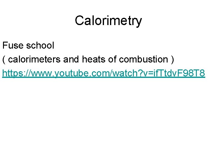 Calorimetry Fuse school ( calorimeters and heats of combustion ) https: //www. youtube. com/watch?