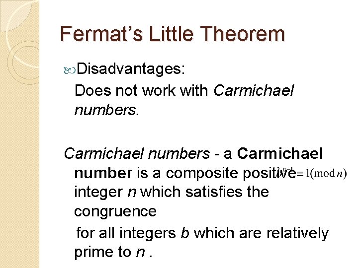 Fermat’s Little Theorem Disadvantages: Does not work with Carmichael numbers - a Carmichael number