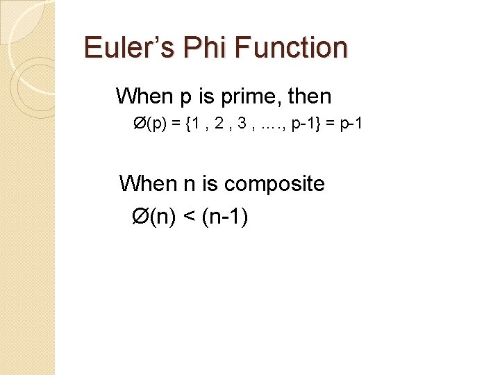 Euler’s Phi Function When p is prime, then Ø(p) = {1 , 2 ,